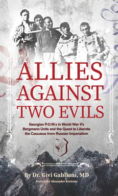 Verbündete gegen zwei Übel: Georgische Kriegsgefangene in den Bergmann-Einheiten des Zweiten Weltkriegs und der Versuch, den Kaukasus vom russischen Imperialismus zu befreien - Allies Against Two Evils: Georgian POWs in Wwii's Bergmann Units and the Quest to Liberate the Caucasus from Russian Imperialism