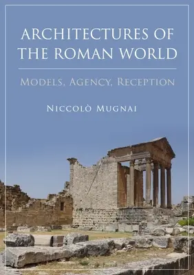 Architekturen der römischen Welt: Modelle, Agentur, Rezeption - Architectures of the Roman World: Models, Agency, Reception