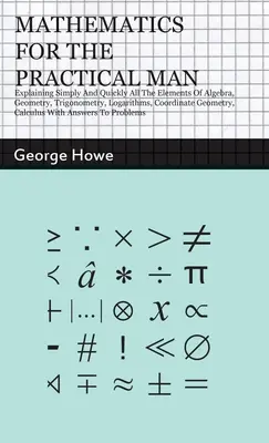 Mathematik für den praktischen Menschen: Einfach und schnell erklärt alle Elemente der Algebra, Geometrie, Trigonometrie, Logarithmen, Koordinatengeometrie, - Mathematics for the Practical Man: Explaining Simply and Quickly all the Elements of Algebra, Geometry, Trigonometry, Logarithms, Coordinate Geometry,