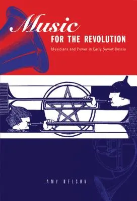 Musik für die Revolution: Musiker und Macht im frühen Sowjetrussland - Music for the Revolution: Musicians and Power in Early Soviet Russia