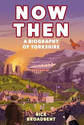 Now Then: Eine Biographie von Yorkshire - Now Then: A Biography of Yorkshire