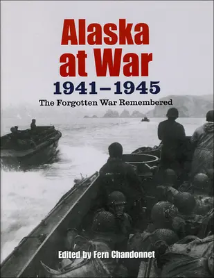 Alaska im Krieg, 1941-1945: Der vergessene Krieg in der Erinnerung - Alaska at War, 1941-1945: The Forgotten War Remembered