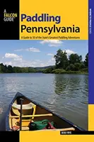 Paddeln in Pennsylvania: Ein Führer zu 50 der größten Paddelabenteuer des Bundesstaates, Erstausgabe - Paddling Pennsylvania: A Guide to 50 of the State's Greatest Paddling Adventures, First Edition