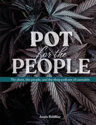 Topf für das Volk: Die Pflanze, die Menschen und die Geschäftspolitik von Cannabis - Pot for the People: The plant, the people, and the shop policies of cannabis