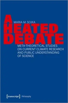 Eine hitzige Debatte: Metatheoretische Studien zur aktuellen Klimaforschung und zum öffentlichen Verständnis von Wissenschaft - A Heated Debate: Meta-Theoretical Studies on Current Climate Research and Public Understanding of Science