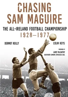 Auf der Jagd nach Sam Maguire: Die All-Ireland Fußballmeisterschaft 1928-1977 - Chasing Sam Maguire: The All-Ireland Football Championship 1928-1977