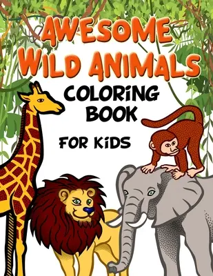 Tolles Wildtier-Malbuch für Kinder: Alle Altersgruppen, Kleinkinder, Vorschulkinder und Grundschüler - Awesome Wild Animals Coloring Book for Kids: All Ages, Toddlers, Preschoolers and Elementary School