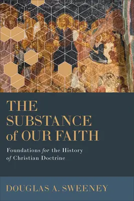 Die Substanz unseres Glaubens: Grundlagen für die Geschichte der christlichen Doktrin - The Substance of Our Faith: Foundations for the History of Christian Doctrine