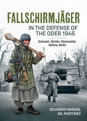 Fallschirmjger -- In der Verteidigung der Oder 1945: Schwedt, Zehden, Eberswalde, Seelow, Berlin - Fallschirmjger -- In the Defense of the Oder 1945: Schwedt, Zehden, Eberswalde, Seelow, Berlin