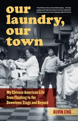 Unsere Wäscherei, unsere Stadt: Mein chinesisch-amerikanisches Leben von Flushing bis zur Downtown Stage und darüber hinaus - Our Laundry, Our Town: My Chinese American Life from Flushing to the Downtown Stage and Beyond