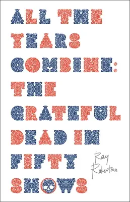 All die Jahre vereinen sich: The Grateful Dead in fünfzig Shows - All the Years Combine: The Grateful Dead in Fifty Shows