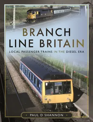 Nebenbahn Großbritannien: Lokale Personenzüge in der Diesel-Ära - Branch Line Britain: Local Passenger Trains in the Diesel Era