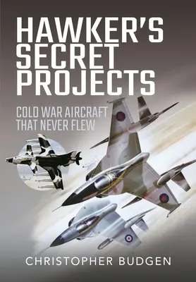 Hawker's Secret Projects: Flugzeuge des Kalten Krieges, die nie geflogen sind - Hawker's Secret Projects: Cold War Aircraft That Never Flew