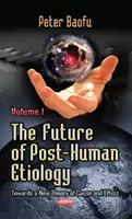 Die Zukunft der posthumanen Ätiologie - Auf dem Weg zu einer neuen Theorie von Ursache und Wirkung -- Band 1 - Future of Post-Human Etiology - Towards a New Theory of Cause & Effect -- Volume 1