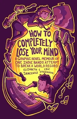 Wie man völlig den Verstand verliert: Ein Graphic Novel über den Versuch einer Indie-Band, einen Weltrekord zu brechen - How to Completely Lose Your Mind: A Graphic Novel Memoir of One Indie Band's Attempt to Break a World Record