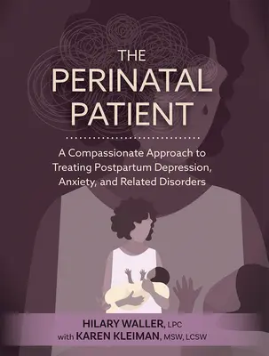 Der perinatale Patient: Ein mitfühlender Ansatz zur Behandlung von postpartalen Depressionen, Angstzuständen und verwandten Störungen - The Perinatal Patient: A Compassionate Approach to Treating Postpartum Depression, Anxiety, and Related Disorders