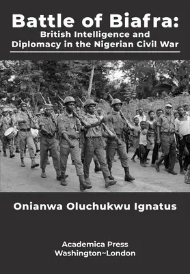 Schlacht um Biafra: Britischer Geheimdienst und Diplomatie im nigerianischen Bürgerkrieg - Battle of Biafra: British Intelligence and Diplomacy in the Nigerian Civil War