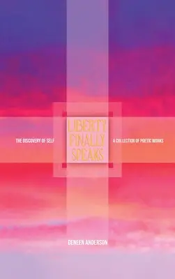 Endlich spricht die Freiheit: Die Entdeckung des Selbst: Eine Sammlung poetischer Werke - Liberty Finally Speaks: the Discovery of Self: A Collection of Poetic Works