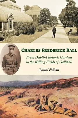 Charles Frederick Ball: Von den Botanischen Gärten in Dublin zu den Killing Fields von Gallipoli - Charles Frederick Ball: From Dublin's Botanic Gardens to the Killing Fields of Gallipoli