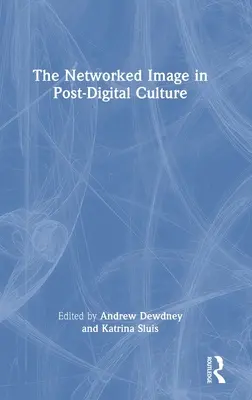 Das vernetzte Bild in der postdigitalen Kultur - The Networked Image in Post-Digital Culture