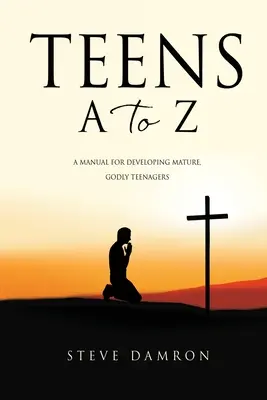 Teens von A bis Z: Ein Handbuch für die Entwicklung reifer, gottesfürchtiger Teenager - Teens A to Z: A manual for developing mature, godly teenagers
