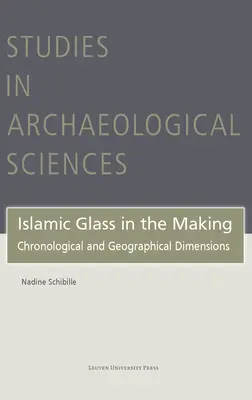 Islamisches Glas im Entstehen: Chronologische und geografische Dimensionen - Islamic Glass in the Making: Chronological and Geographical Dimensions