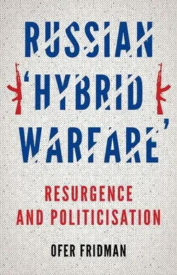 Russische hybride Kriegsführung: Wiederaufleben und Politisierung - Russian Hybrid Warfare: Resurgence and Politicization