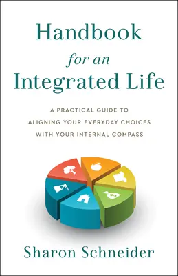 Handbuch für ein integriertes Leben: Ein praktischer Leitfaden, um Ihre alltäglichen Entscheidungen mit Ihrem inneren Kompass in Einklang zu bringen - Handbook for an Integrated Life: A Practical Guide to Aligning Your Everyday Choices with Your Internal Compass