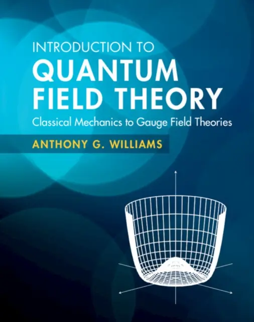 Einführung in die Quantenfeldtheorie - Von der klassischen Mechanik zu den Ebenentheorien (Williams Anthony G. (Universität Adelaide)) - Introduction to Quantum Field Theory - Classical Mechanics to Gauge Field Theories (Williams Anthony G. (University of Adelaide))