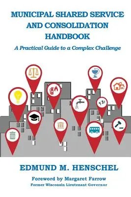 Handbuch zur kommunalen Dienstleistungszusammenlegung und Konsolidierung: Ein praktischer Leitfaden für eine komplexe Herausforderung - Municipal Shared Service and Consolidation Handbook: A Practical Guide to a Complex Challenge