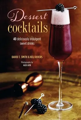 Dessert-Cocktails: 40 köstlich verführerische süße Drinks - Dessert Cocktails: 40 Deliciously Indulgent Sweet Drinks