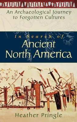 Auf der Suche nach dem alten Nordamerika: Eine archäologische Reise zu vergessenen Kulturen - In Search of Ancient North America: An Archaeological Journey to Forgotten Cultures