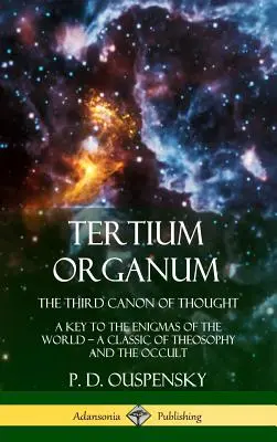 Tertium Organum, Der dritte Kanon des Denkens: Ein Schlüssel zu den Rätseln der Welt, Ein Klassiker der Theosophie und des Okkulten (Hardcover) - Tertium Organum, The Third Canon of Thought: A Key to the Enigmas of the World, A Classic of Theosophy and the Occult (Hardcover)