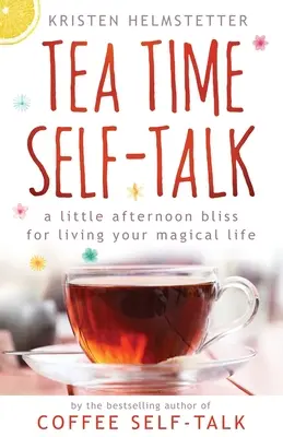 Tea Time Self-Talk: Eine kleine Nachmittagsbeglückung für Ihr magisches Leben - Tea Time Self-Talk: A Little Afternoon Bliss for Living Your Magical Life