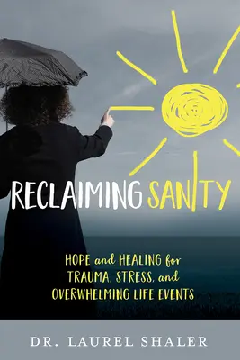 Die Wiedererlangung der Vernunft: Hoffnung und Heilung bei Trauma, Stress und überwältigenden Lebensereignissen - Reclaiming Sanity: Hope and Healing for Trauma, Stress, and Overwhelming Life Events