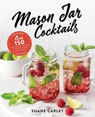 Mason Jar Cocktails, Erweiterte Ausgabe: Über 150 köstliche Drinks für den Heim-Mixologen - Mason Jar Cocktails, Expanded Edition: Over 150 Delicious Drinks for the Home Mixologist