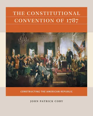 Der Verfassungskonvent von 1787: Der Aufbau der amerikanischen Republik - The Constitutional Convention of 1787: Constructing the American Republic