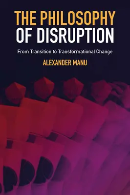 Die Philosophie der Disruption: Von der Transition zum transformatorischen Wandel - The Philosophy of Disruption: From Transition to Transformational Change