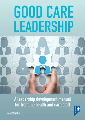 Gute Führung in der Pflege: Ein Handbuch zur Entwicklung von Führungsqualitäten für Gesundheits- und Pflegepersonal an vorderster Front - Good Care Leadership: A Leadership Development Manual for Frontline Health and Care Staff