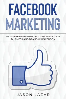 Facebook-Marketing: Ein umfassender Leitfaden für das Wachstum Ihres Unternehmens auf Facebook - Facebook Marketing: A Comprehensive Guide to Growing Your Business on Facebook