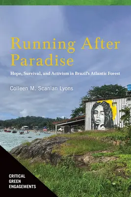 Dem Paradies hinterherlaufen: Hoffnung, Überleben und Aktivismus in Brasiliens Atlantischem Wald - Running After Paradise: Hope, Survival, and Activism in Brazil's Atlantic Forest