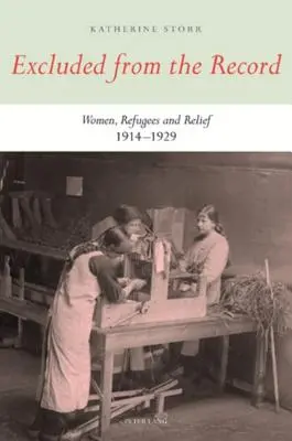 Ausgeschlossen von den Aufzeichnungen: Frauen, Flüchtlinge und Hilfsmaßnahmen 1914-1929 - Excluded from the Record: Women, Refugees and Relief 1914-1929