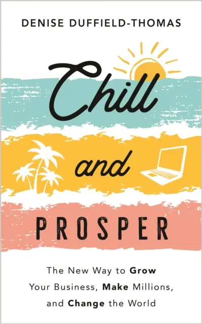 Chill and Prosper - Der neue Weg, Ihr Unternehmen zu vergrößern, Millionen zu verdienen und die Welt zu verändern - Chill and Prosper - The New Way to Grow Your Business, Make Millions, and Change the World
