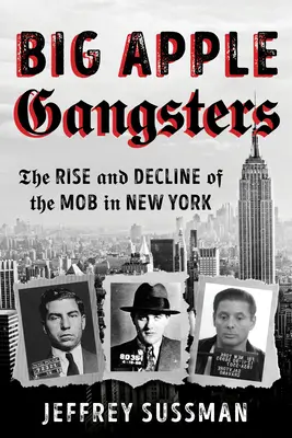 Big Apple Gangsters: Aufstieg und Niedergang der Mafia in New York - Big Apple Gangsters: The Rise and Decline of the Mob in New York