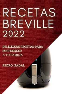 Rezepte Breville 2022: Leckere Rezepte für die Familie - Recetas Breville 2022: Deliciosas Recetas Para Sorprender a Tu Familia