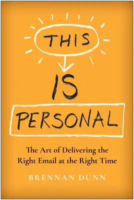 Das ist persönlich: Die Kunst, die richtige E-Mail zur richtigen Zeit zu schreiben - This Is Personal: The Art of Delivering the Right Email at the Right Time