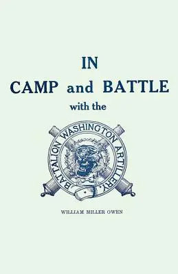 Im Lager und im Kampf mit der Washingtoner Artillerie von New Orleans: Ein Bericht über die Ereignisse während des späten Bürgerkriegs von Bull Run bis Appomattox und Spani - In Camp and Battle with the Washington Artillery of New Orleans: A Narrative of Events During the Late Civil War from Bull Run to Appomattox and Spani