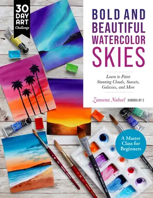 Kühne und schöne Aquarellhimmel: Lernen Sie, atemberaubende Wolken, Sonnenuntergänge, Galaxien und mehr zu malen - ein Meisterkurs für Anfänger - Bold and Beautiful Watercolor Skies: Learn to Paint Stunning Clouds, Sunsets, Galaxies, and More - A Master Class for Beginners