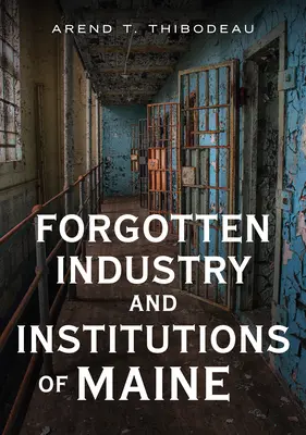 Vergessene Industrie und Institutionen in Maine: Geschichten von Milchmännern, Axtmördern und Gespenstern - Forgotten Industry and Institutions of Maine: Tales of Milkmen, Axe Murderers, and Ghosts