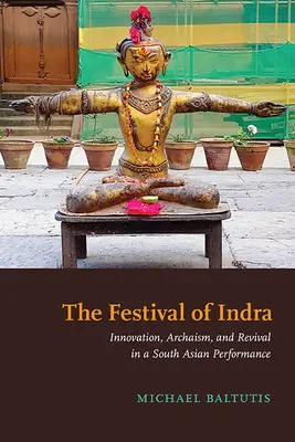 Das Fest des Indra: Innovation, Archaismus und Wiederbelebung in einer südasiatischen Aufführung - The Festival of Indra: Innovation, Archaism, and Revival in a South Asian Performance